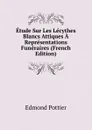 Etude Sur Les Lecythes Blancs Attiques A Representations Funeraires (French Edition) - Edmond Pottier