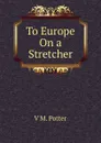 To Europe On a Stretcher - V M. Potter