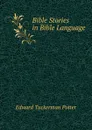 Bible Stories in Bible Language - Edward Tuckerman Potter