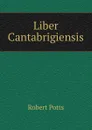 Liber Cantabrigiensis. - Robert Potts