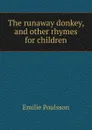 The runaway donkey, and other rhymes for children - Emilie Poulsson