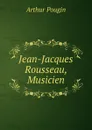 Jean-Jacques Rousseau, Musicien - Arthur Pougin