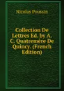 Collection De Lettres Ed. by A.C. Quatremere De Quincy. (French Edition) - Nicolas Poussin