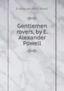 Gentlemen rovers, by E. Alexander Powell - E Alexander 1879- Powell