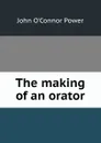 The making of an orator - John O'Connor Power