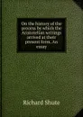 On the history of the process by which the Aristotelian writings arrived at their present form. An essay - Richard Shute