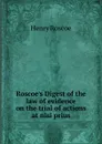 Roscoe.s Digest of the law of evidence on the trial of actions at nisi prius - Henry Roscoe