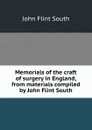 Memorials of the craft of surgery in England, from materials compiled by John Flint South - John Flint South