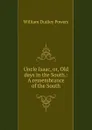 Uncle Isaac, or, Old days in the South.: A remembrance of the South. - William Dudley Powers