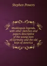 Muskingum legends, with other sketches and papers descriptive of the young men of Germany and the old boys of America - Stephen Powers