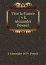 Vive la France / y E. Alexander Poweel - E Alexander 1879- Powell