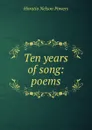 Ten years of song: poems - Horatio Nelson Powers