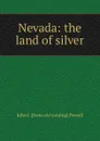 Nevada: the land of silver - John J. [from old catalog] Powell