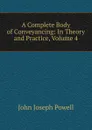 A Complete Body of Conveyancing: In Theory and Practice, Volume 4 - John Joseph Powell