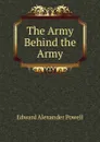 The Army Behind the Army - Edward Alexander Powell