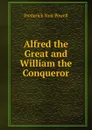 Alfred the Great and William the Conqueror - Frederick York Powell
