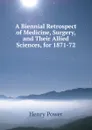 A Biennial Retrospect of Medicine, Surgery, and Their Allied Sciences, for 1871-72 - Henry Power