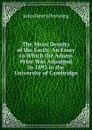 The Mean Density of the Earth: An Essay to Which the Adams Prize Was Adjudged in 1893 in the University of Cambridge - John Henry Poynting