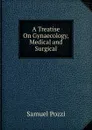 A Treatise On Gynaecology, Medical and Surgical - Samuel Pozzi
