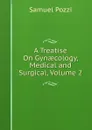 A Treatise On Gynaecology, Medical and Surgical, Volume 2 - Samuel Pozzi