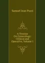 A Treatise On Gynecology: Clinical and Operative, Volume 1 - Samuel Jean Pozzi