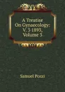 A Treatise On Gynaecology: V. 3 1893, Volume 3 - Samuel Pozzi