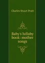 Baby.s lullaby book: mother songs - Charles Stuart Pratt