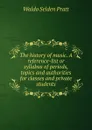 The history of music. A reference-list or syllabus of periods, topics and authorities for classes and private students - Waldo Selden Pratt