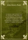 Scripture and science not at variance: with remarks on the historical character, plenary inspiration, and surpassing importance of the earlier chapters of Genesis - John Henry Pratt
