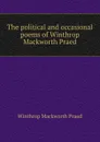 The political and occasional poems of Winthrop Mackworth Praed - Winthrop Mackworth Praed