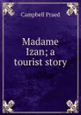 Madame Izan; a tourist story - Campbell Praed