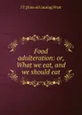 Food adulteration: or, What we eat, and we should eat - J T. [from old catalog] Pratt