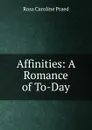 Affinities: A Romance of To-Day - Rosa Caroline Praed