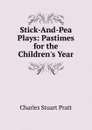 Stick-And-Pea Plays: Pastimes for the Children.s Year - Charles Stuart Pratt