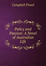 Policy and Passion: A Novel of Australian Life - Campbell Praed