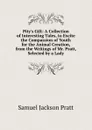 Pity.s Gift: A Collection of Interesting Tales, to Excite the Compassion of Youth for the Animal Creation, from the Writings of Mr. Pratt, Selected by a Lady - Samuel Jackson Pratt