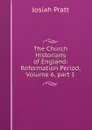 The Church Historians of England: Reformation Period, Volume 6,.part 1 - Josiah Pratt