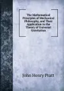 The Mathematical Principles of Mechanical Philosophy, and Their Application to the Theory of Universal Gravitation - John Henry Pratt