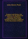 Scripture and Science Not at Variance: Or, the Historical Character and Plenary Inspiration of the Earlier Chapters of Genesis Unaffected by the Discoveries of Science - John Henry Pratt