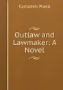 Outlaw and Lawmaker: A Novel - Campbell Praed