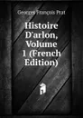 Histoire D.arlon, Volume 1 (French Edition) - Georges François Prat