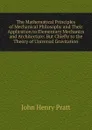The Mathematical Principles of Mechanical Philosophy and Their Application to Elementary Mechanics and Architecture: But Chiefly to the Theory of Universal Gravitation - John Henry Pratt