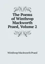 The Poems of Winthrop Mackworth Praed, Volume 2 - Winthrop Mackworth Praed