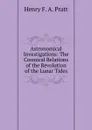 Astronomical Investigations: The Cosmical Relations of the Revolution of the Lunar Tides - Henry F. A. Pratt