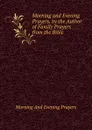 Morning and Evening Prayers, by the Author of Family Prayers from the Bible - Morning And Evening Prayers