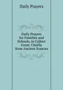 Daily Prayers for Families and Schools, in Collect Form: Chiefly from Ancient Sources - Daily Prayers