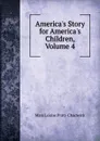 America.s Story for America.s Children, Volume 4 - Mara Louise Pratt-Chadwick