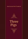 Three Pigs . - Mara Louise Pratt-Chadwick