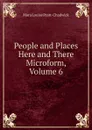 People and Places Here and There Microform, Volume 6 - Mara Louise Pratt-Chadwick