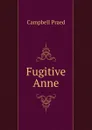 Fugitive Anne - Campbell Praed